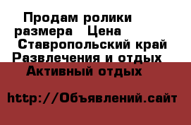Продам ролики 32-35 размера › Цена ­ 1 000 - Ставропольский край Развлечения и отдых » Активный отдых   